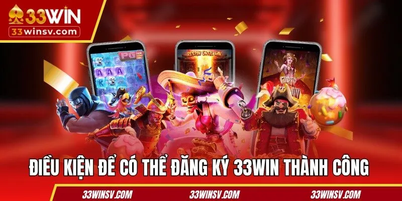 Điều kiện cơ bản để có thể đăng ký 33WIN thành công