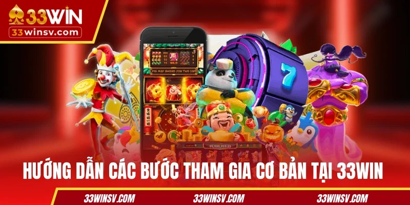 Hướng dẫn các bước tham gia cơ bản tại 33WIN