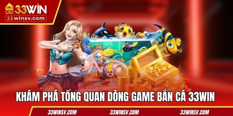 Khám phá tổng quan dòng game bắn cá 33WIN