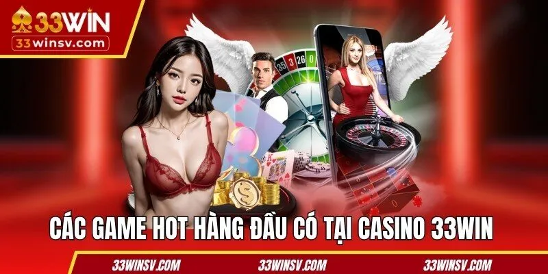 Các game hot hàng đầu có tại casino 33WIN
