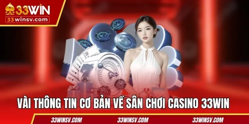 Vài thông tin cơ bản về sân chơi casino 33WIN