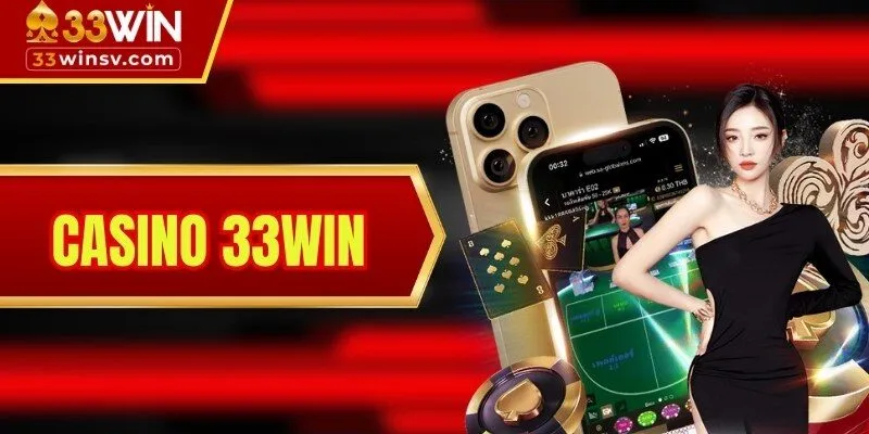 Casino 33WIN - Trải Nghiệm Sòng Bạc Xa Hoa Như Tại LasVegas
