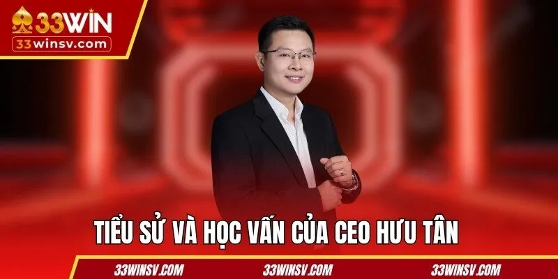 Tiểu sử và học vấn của CEO Hưu Tân
