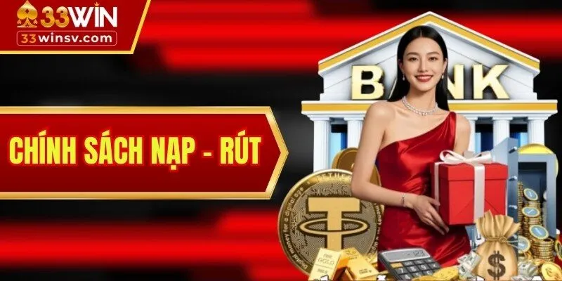 Chính Sách Nạp - Rút 33WIN: Giao Dịch Thần Tốc Và An Toàn