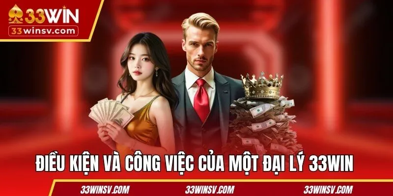 Điều kiện và công việc của một đại lý 33WIN