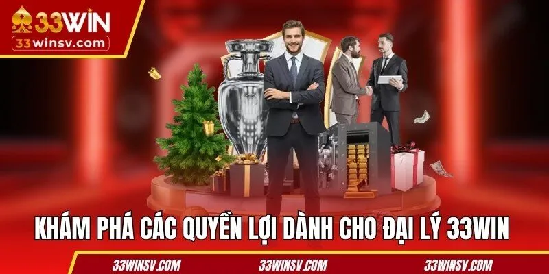 Khám phá các quyền lợi dành cho đại lý 33WIN