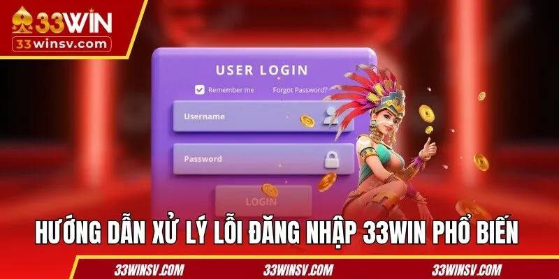 Hướng dẫn xử lý lỗi đăng nhập 33WIN phổ biến