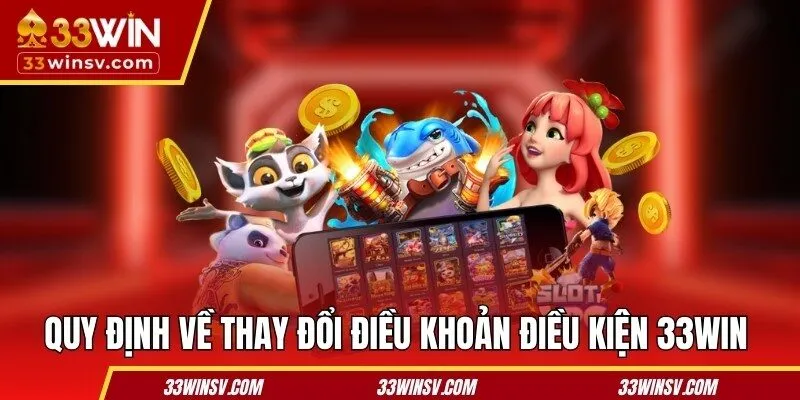 Quy định về thay đổi điều khoản điều kiện 33WIN