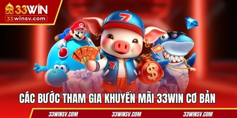 Các bước tham gia khuyến mãi 33WIN cơ bản