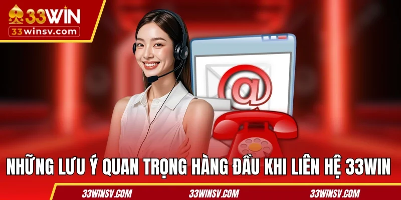 Những lưu ý quan trọng hàng đầu khi liên hệ 33WIN