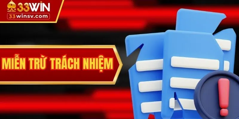 Miễn Trừ Trách Nhiệm Và Giới Hạn Trách Nhiệm Của 33WIN 