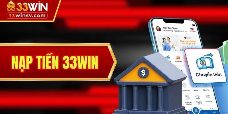 Nạp tiền 33WIN - Hướng Dẫn Chi Tiết Dành Cho Newbie 2025