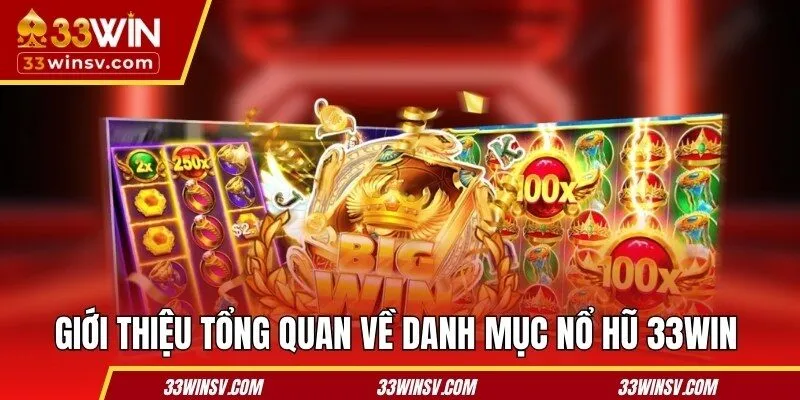 Giới thiệu tổng quan về danh mục nổ hũ 33WIN
