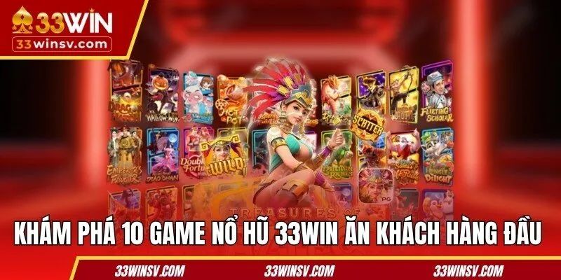 Khám phá 10 game nổ hũ 33WIN ăn khách hàng đầu