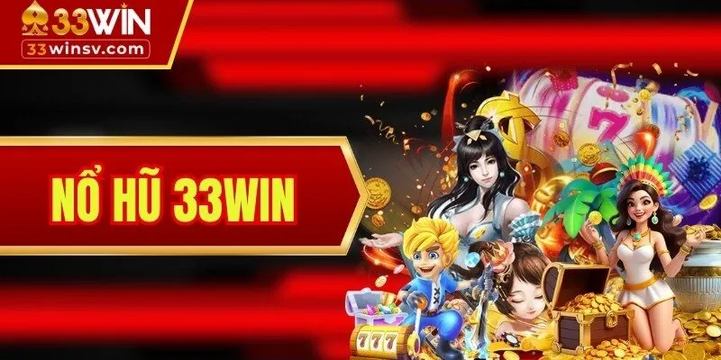 Nổ Hũ 33WIN - Nơi Ăn Hũ Thả Ga, Rước Tiền Tỷ Về Nhà