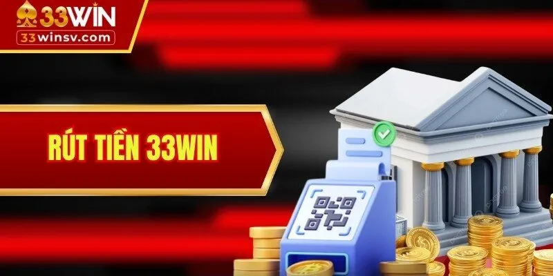 Rút Tiền 33WIN - Thực Hiện “Thần Tốc” Với 4 Bước Nhanh Gọn